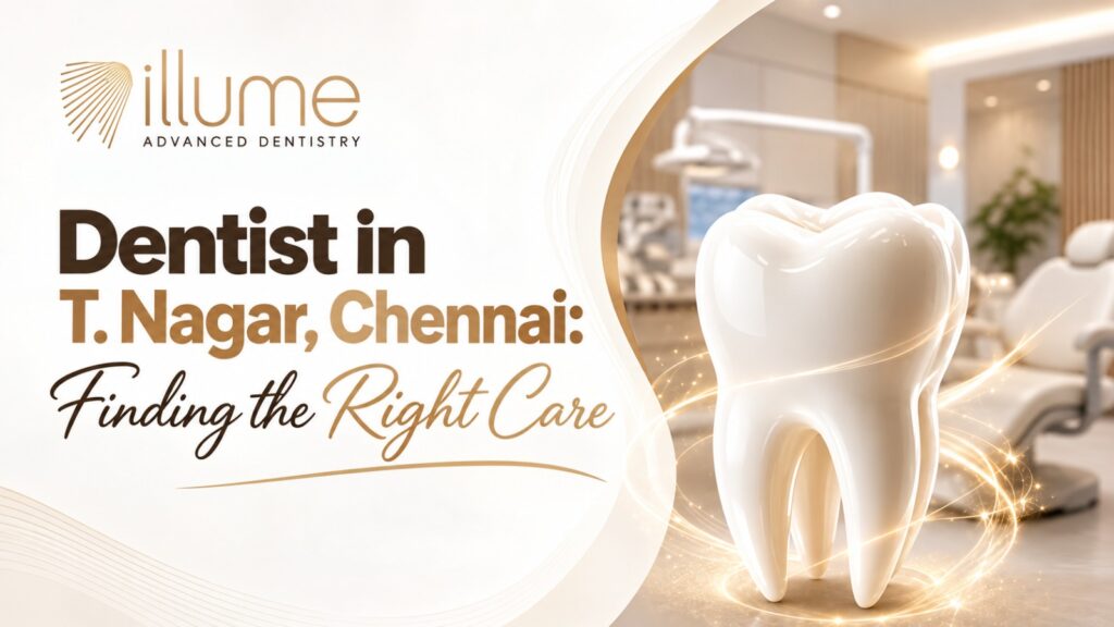 Dentist in T. Nagar, Chennai: Finding the Right Care